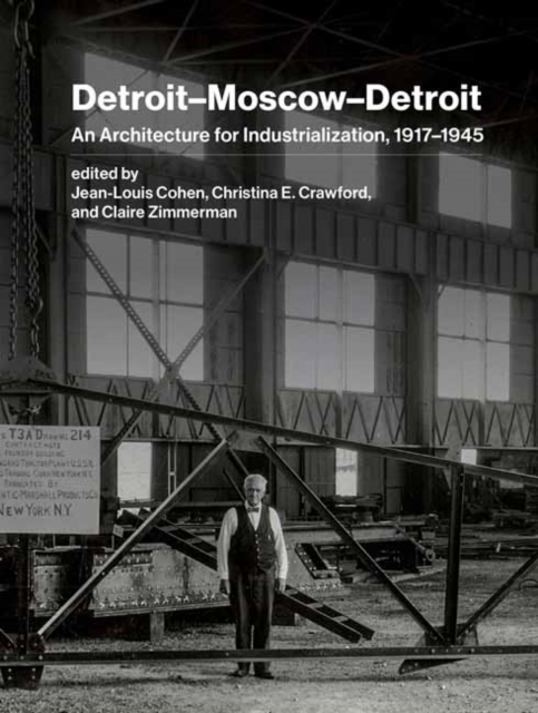 Detroit-Moscow-Detroit: An Architecture for Industrialization, 1917-1945 - Jean-louis Cohen