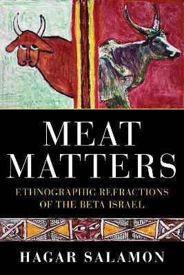 Meat Matters: Ethnographic Refractions of the Beta Israel - Hagar Salamon