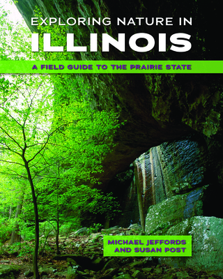 Exploring Nature in Illinois: A Field Guide to the Prairie State - Michael Jeffords