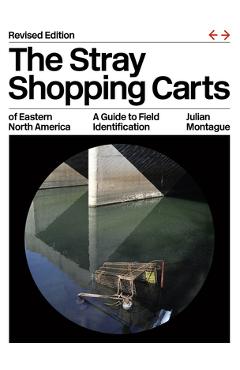 Poza produsului The Stray Shopping Carts of Eastern North America: A Guide to Field Identification - Julian Montague