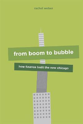 From Boom to Bubble: How Finance Built the New Chicago - Rachel Weber