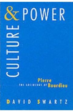 Coperta cărții 'Culture and Power: The Sociology of Pierre Bourdieu - David Swartz'