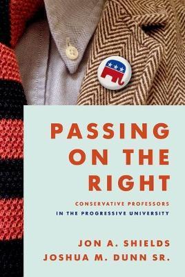 Passing on the Right: Conservative Professors in the Progressive University - Jon A. Shields