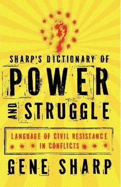 Sharp's Dictionary of Power and Struggle: Language of Civil Resistance in Conflicts - Gene Sharp