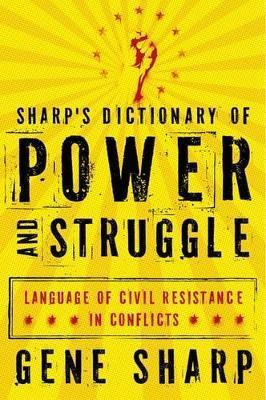 Sharp's Dictionary of Power and Struggle: Language of Civil Resistance in Conflicts - Gene Sharp