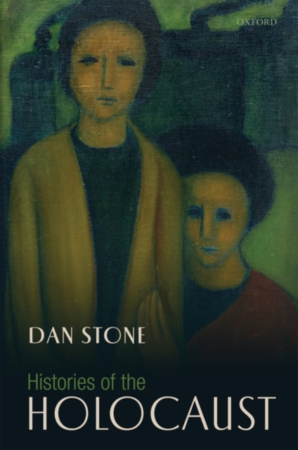 Histories of the Holocaust - Dan Stone