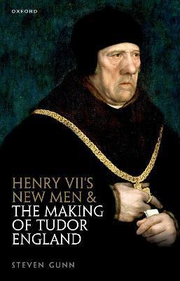 Henry VII's New Men and the Making of Tudor England - Steven Gunn