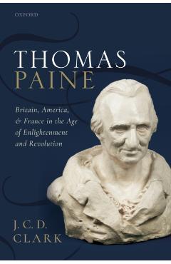 Poza produsului Thomas Paine: Britain, America, and France in the Age of Enlightenment and Revolution - J. C. D. Clark
