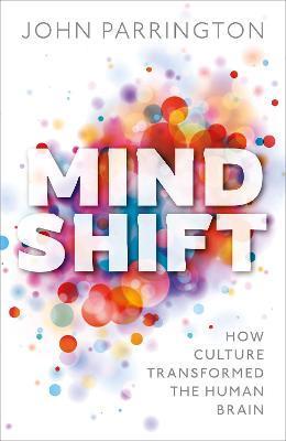 Mind Shift: How Culture Transformed the Human Brain - John Parrington