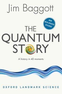 The Quantum Story: A History in 40 Moments - Jim Baggott