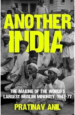 Coperta cărții 'Another India: The Making of the World's Largest Muslim Minority, 1947-77 - Pratinav Anil'