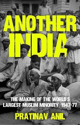 Another India: The Making of the World's Largest Muslim Minority, 1947-77 - Pratinav Anil