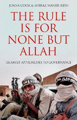 The Rule Is for None But Allah: Islamist Approaches to Governance - Joana Cook