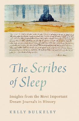 The Scribes of Sleep: Insights from the Most Important Dream Journals in History - Kelly Bulkeley
