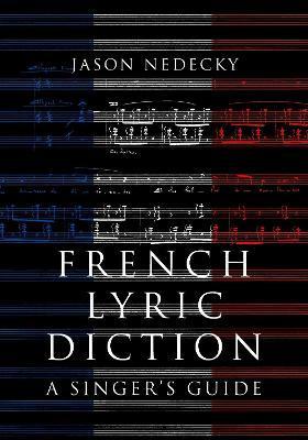 French Lyric Diction: A Singer's Guide - Jason Nedecky