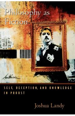 Coperta cărții 'Philosophy as Fiction: Self, Deception, and Knowledge in Proust - Joshua Landy'