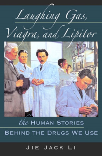 Laughing Gas, Viagra, and Lipitor: The Human Stories Behind the Drugs We Use - Jie Jack Li