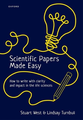 Scientific Papers Made Easy: How to Write with Clarity and Impact in the Life Sciences - Stuart West