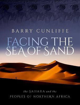 Facing the Sea of Sand: The Sahara and the Peoples of Northern Africa - Barry Cunliffe