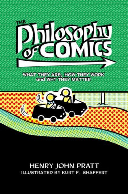 The Philosophy of Comics: What They Are, How They Work, and Why They Matter - Henry John Pratt