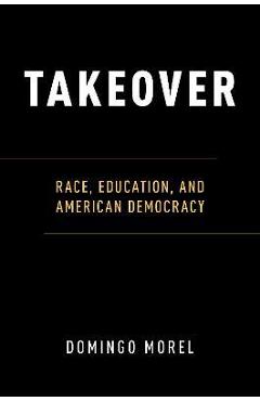 Poza produsului Takeover: Race, Education, and American Democracy - Domingo Morel