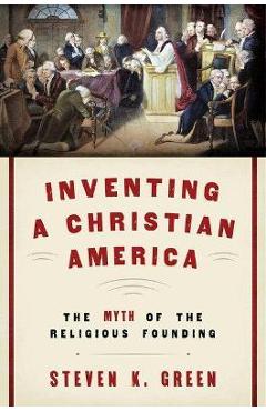 Poza produsului Inventing a Christian America: The Myth of the Religious Founding - Steven K. Green