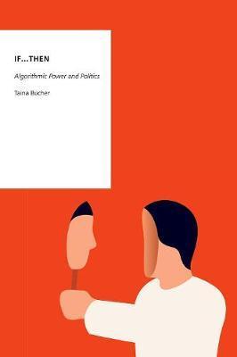 If...Then: Algorithmic Power and Politics - Taina Bucher