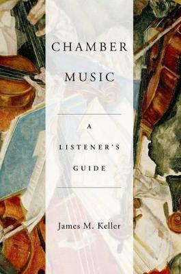 Chamber Music: A Listener's Guide - James Keller