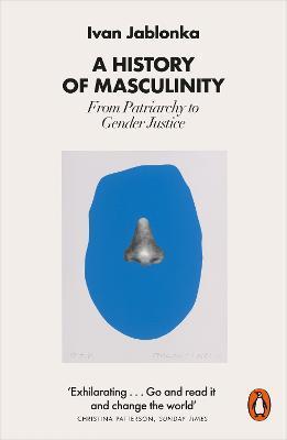 A History of Masculinity: From Patriarchy to Gender Justice - Ivan Jablonka