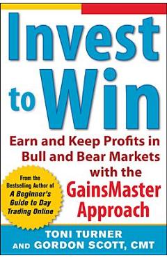 Coperta cărții 'Invest to Win: Earn & Keep Profits in Bull & Bear Markets with the Gainsmaster Approach - Toni Turner'