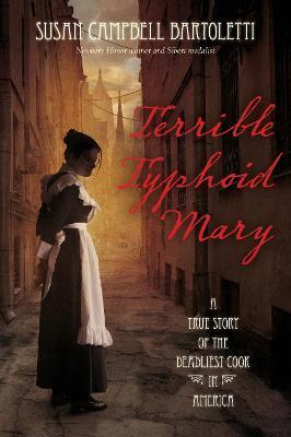 Terrible Typhoid Mary: A True Story of the Deadliest Cook in America - Susan Campbell Bartoletti