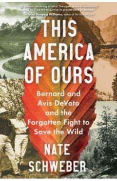 Coperta cărții 'This America of Ours: Bernard and Avis Devoto and the Forgotten Fight to Save the Wild - Nate Schweber'