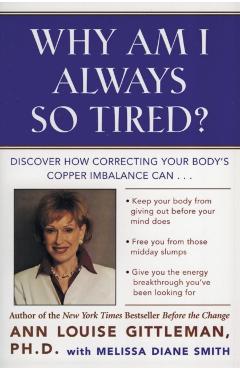 Why Am I Always So Tired?: Discover How Correcting Your Body's Copper Imbalance Can * Keep Your Body from Giving Out Before Your Mind Does *Free - Ann Louise Gittleman