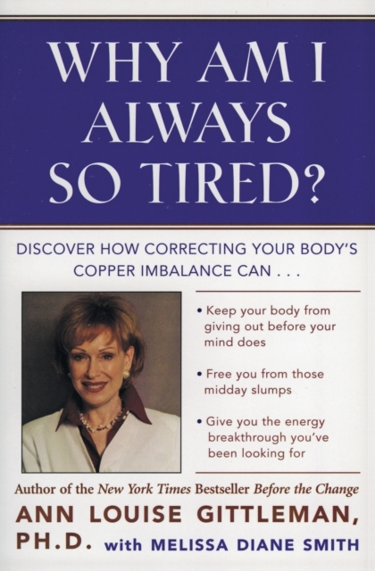 Why Am I Always So Tired?: Discover How Correcting Your Body's Copper Imbalance Can * Keep Your Body from Giving Out Before Your Mind Does *Free - Ann Louise Gittleman