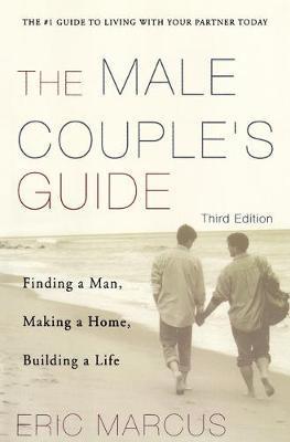 Male Couple's Guide 3e: Finding a Man, Making a Home, Building a Life - Eric Marcus