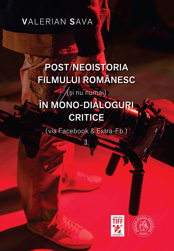Post/neoistoria filmului romanesc (si nu numai) in mono-dialoguri critice Vol.3 - Valerian Sava