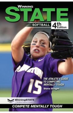 Coperta cărții 'Winning State Softball: The Athlete's Guide to Competing Mentally Tough - Steve Knight'
