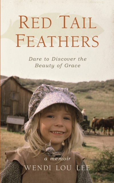 Red Tail Feathers: Dare to Discover the Beauty of Grace - Wendi Lou Lee