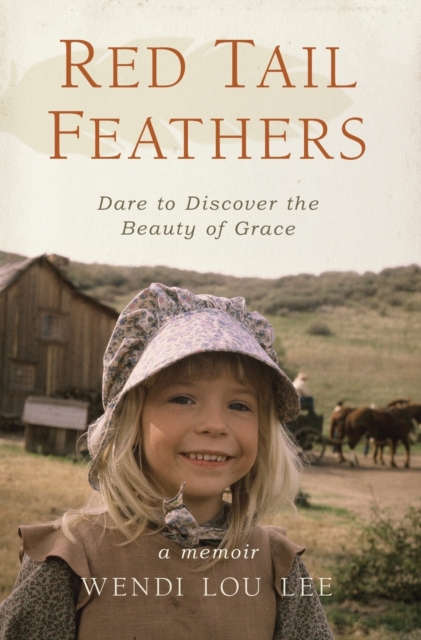 Red Tail Feathers: Dare to Discover the Beauty of Grace - Wendi Lou Lee