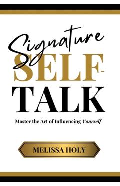 Coperta cărții 'Signature Self-Talk: Master the Art of Influencing Yourself - Melissa Holy'