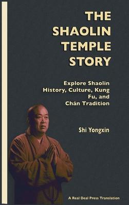 The Shaolin Temple Story: Explore Shaolin History, Culture, Kung Fu and Chán Tradition - Shi Yongxin