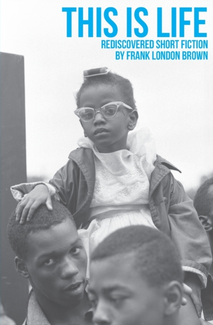 This Is Life: Rediscovered Short Fiction by Frank London Brown - Frank London Brown
