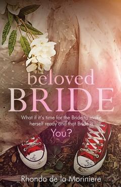 Coperta cărții 'Beloved Bride: What if it's time for the bride to make herself ready and that bride is YOU? - Rhonda De La Moriniere'