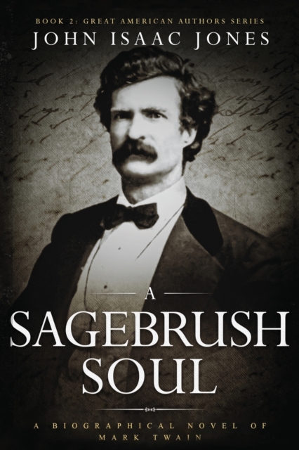 A Sagebrush Soul: A Biographical Novel of Mark Twain - John Isaac Jones