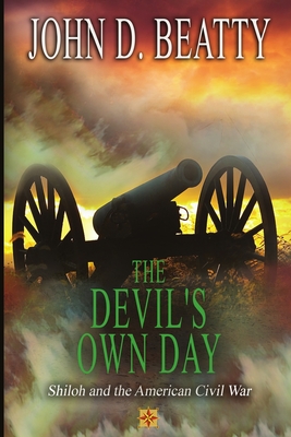 The Devil's Own Day: Shiloh and the American Civil War: Shiloh and the American Civil War - John D. Beatty