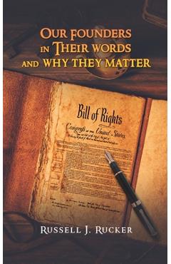 Coperta cărții 'Our Founders In Their Words and Why They Matter - Russell J. Rucker'