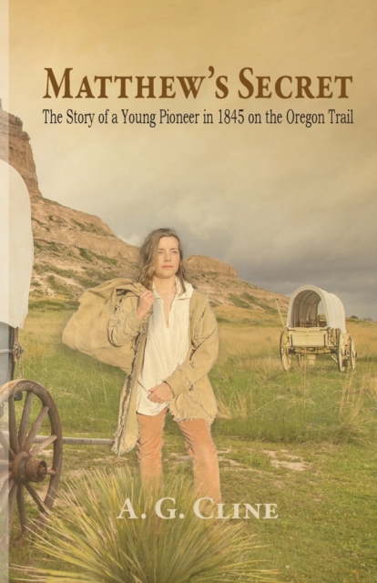 Matthew's Secret: The Story of a Young Pioneer in 1845 on the Oregon Trail - A. G. Cline