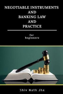 Negotiable Instruments and Banking Law and Practice - Shiv Nath