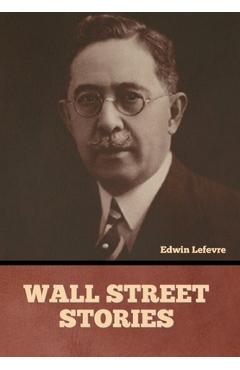 Coperta cărții 'Wall Street stories - Edwin Lefevre'