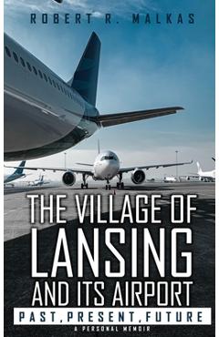 Coperta cărții 'The Village of Lansing and its airport: A Personal Memoir - Robert R. Malkas'